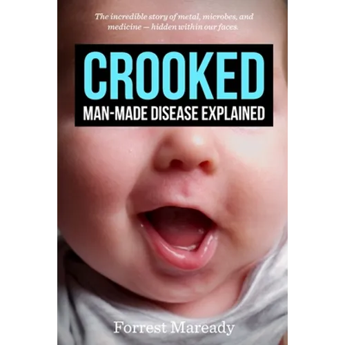 Crooked: Man-Made Disease Explained: The incredible story of metal, microbes, and medicine - hidden within our faces.