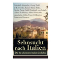 Sehnsucht nach Italien: Die 60 schönsten Italien-Gedichte: Eine lyrische Ode an Italien von Goethe, Nietzsche, Stefan Zweig, Rilke, Paul Heyse