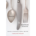 Nourrir La Machine Humaine: Nutrition Et Alimentation Au Québec, 1860-1945