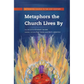 Metaphors the Church Lives By: Rethinking Church for the 21st Century