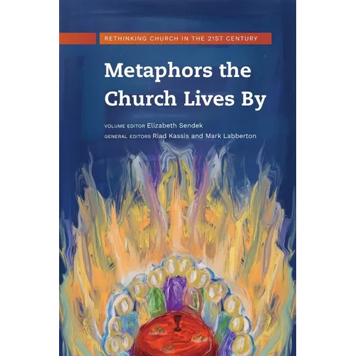 Metaphors the Church Lives By: Rethinking Church for the 21st Century