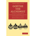 Goethe the Alchemist: A Study of Alchemical Symbolism in Goethe S Literary and Scientific Works