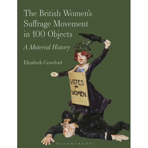 The British Women's Suffrage Movement in 100 Objects: A Material History