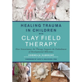 Healing Trauma in Children with Clay Field Therapy: How Sensorimotor Art Therapy Supports the Embodiment of Developmental Milestones