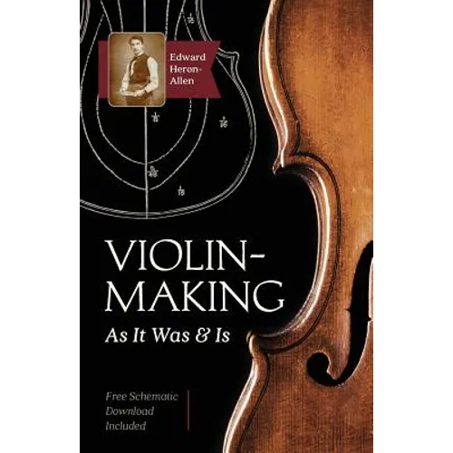 Violin-Making: As It Was and Is: Being a Historical, Theoretical, and Practical Treatise on the Science and Art of Violin-Making for