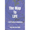 The Map To Life: ...from trauma to Happiness