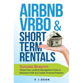 Airbnb, VRBO & Short-Term Rentals: Success Blueprint: Stress-Free Landlord Management Tools to Maximize Profit and Create Financial Freedom