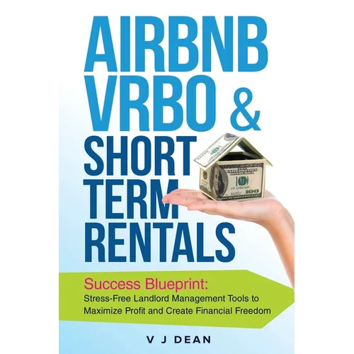 Airbnb, VRBO & Short-Term Rentals: Success Blueprint: Stress-Free Landlord Management Tools to Maximize Profit and Create Financial Freedom