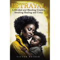 Betrayal: A Divided and Bleeding Country Awaiting Healing and Unity