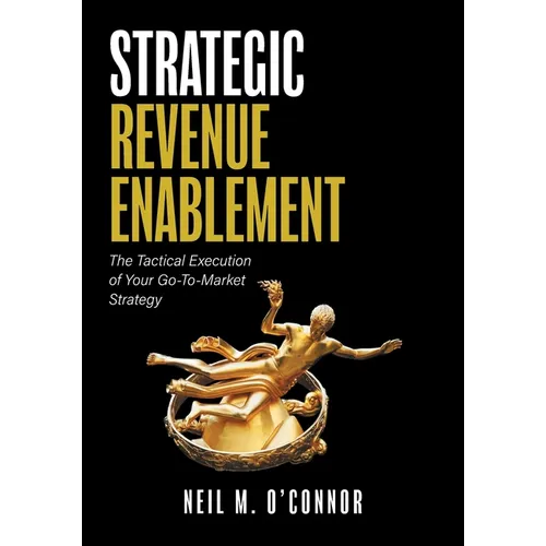 Strategic Revenue Enablement: The Tactical Execution of Your Go-To-Market Strategy