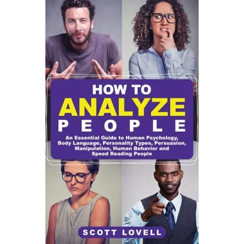 How to Analyze People: An Essential Guide to Human Psychology, Body Language, Personality Types, Persuasion, Manipulation, Human Behavior, an