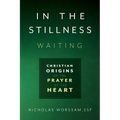 In the Stillness, Waiting: Christian Origins of the Prayer of the Heart