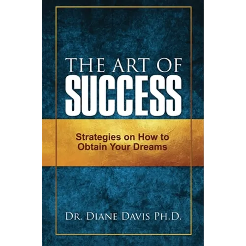 The Art of Success: Strategies on How to Obtain Your Dreams