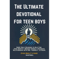 The Ultimate Devotional for Teen Boys: Short Daily Readings to Help Find Your Identity, Manage Stress, & Navigate Relationships with God, Yourself, &