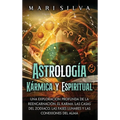 Astrología Kármica y Espiritual: Una exploración profunda de la reencarnación, el karma, las casas del zodíaco, las fases lunares y las conexiones del