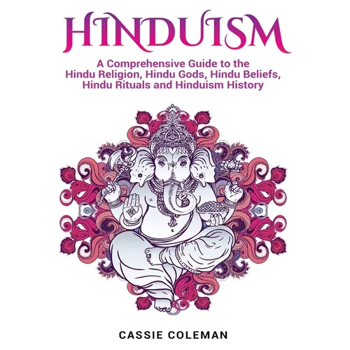 Hinduism: A Comprehensive Guide to the Hindu Religion, Hindu Gods, Hindu Beliefs, Hindu Rituals and Hinduism History