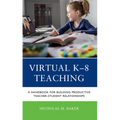 Virtual K-8 Teaching: A Handbook for Building Productive Teacher-Student Relationships