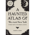 A Haunted Atlas of Western New York: A Spooky Guide to the Strange and Unusual