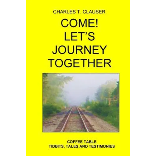 Come! Let's Journey Together: Coffee Table Tidbits, Tales and Testimonies