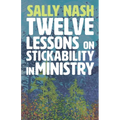 Twelve Lessons on Stickability for Ministry: Wisdom and Flourishing for the Long Haul