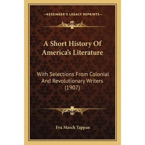 A Short History Of America's Literature: With Selections From Colonial And Revolutionary Writers (1907)