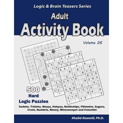 Adult Activity Book: 500 Hard Logic Puzzles (Sudoku, Tridoku, Masyu, Hakyuu, Battleships, Fillomino, Suguru, Creek, Numbrix, Binary, Minesweeper and F