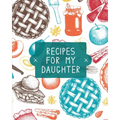 Recipes For My Daughter: Cookbook, Keepsake Blank Recipe Journal, Mom's Recipes, Personalized Recipe Book, Collection Of Favorite Family Recipes, Moth