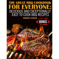The Great Bbq Cookbook for Everyone: : Delicious and Exceptionally Easy to Make Bbq Recipes