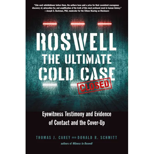 Roswell: The Ultimate Cold Case: Eyewitness Testimony and Evidence of Contact and the Cover-Up