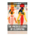 The Predecessors of Cleopatra: History of Egyptian Queens: Hatshepsut, Nefertiti, Nofutari, Tausert, Ptolemy Queens, Persian Queens