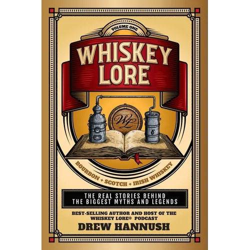 Whiskey Lore: Volume One: Bourbon, Scotch, Irish Whiskey: The Real Stories Behind the Biggest Myths and Legends