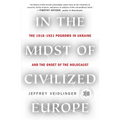 In the Midst of Civilized Europe: The 1918-1921 Pogroms in Ukraine and the Onset of the Holocaust