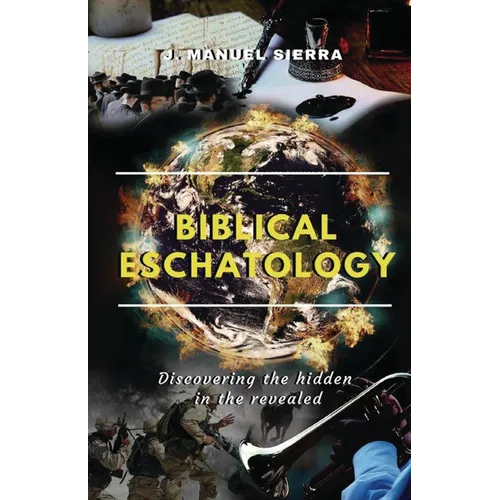 Biblical Eschatology: Discovering the hidden in the revealed