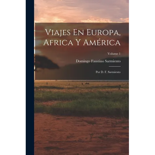 Viajes En Europa, Africa Y América: Por D. F. Sarmiento; Volume 1