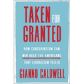 Taken for Granted: How Conservatism Can Win Back the Americans That Liberalism Failed