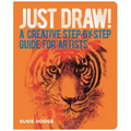 Just Draw!: A Creative Step-By-Step Guide for Artists