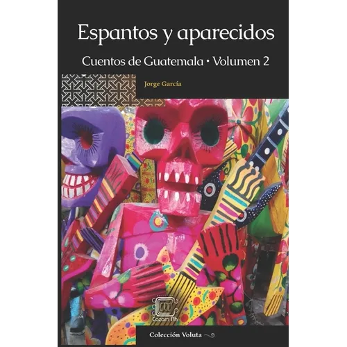 Espantos y aparecidos: Cuentos de Guatemala, Volumen 2