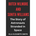 Butch Wilmore and Sunita Williams: The Story of Astronauts Stranded in Space