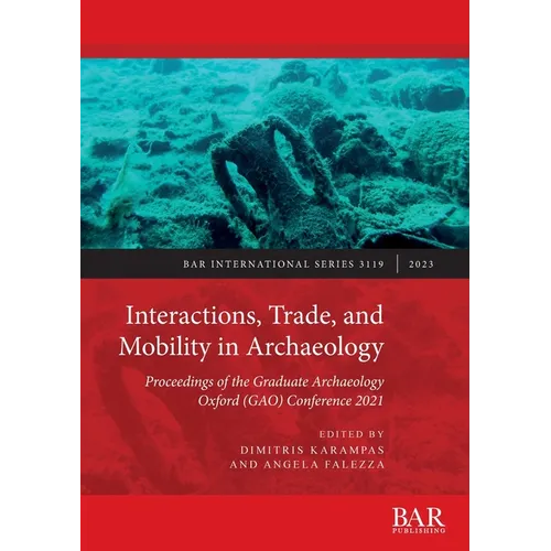 Interactions, Trade, and Mobility in Archaeology: Proceedings of the Graduate Archaeology Oxford (GAO) Conference 2021