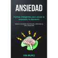 Ansiedad: Formas inteligentes para vencer la ansiedad y la depresión (Supere la ansiedad naturalmente y disfrute de su vida y tenga éxito)