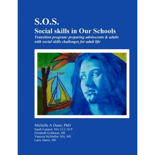 S.O.S.: Social skills in Our Schools Transition program: Preparing adolescents & adults with social skills challenges for adult life