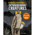 Curious Features of Extraordinary Creatures: The Amazing True Stories of the World's Weirdest Animals
