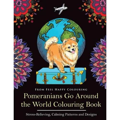 Pomeranians Go Around the World Colouring Book: Fun Pomeranian Colouring Book for Adults and Kids 10+
