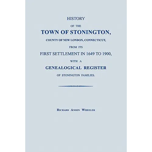 History of the Town of Stonington, County of New London, Connecticut, from Its First Settlement in 1649 to 1900, with a Genealogical Register of Stoni