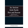 An Ancient Irish Parish Past and Present: Being the Parish of Donaghmore County Down