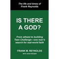 Is There a God?: The Life and Times of Frank Reynolds -- From atheist to building Teen Challenge--one man's search for real-world faith