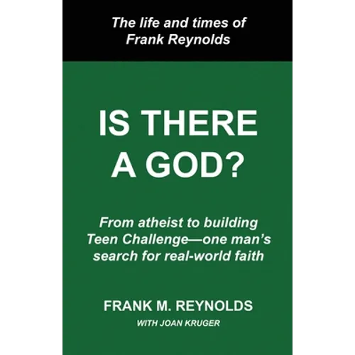 Is There a God?: The Life and Times of Frank Reynolds -- From atheist to building Teen Challenge--one man's search for real-world faith
