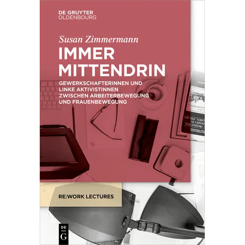 Immer Mittendrin: Gewerkschafterinnen Und Linke Aktivistinnen Zwischen Arbeiterbewegung Und Frauenbewegung