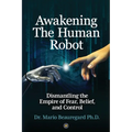Awakening The Human Robot: Dismantling the Empire of Fear, Belief, and Control