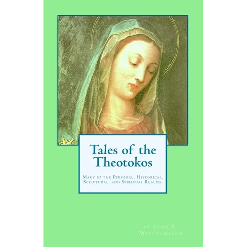 Tales of the Theotokos: Mary in the Personal, Historical, Scriptural, and Spiritual Realms